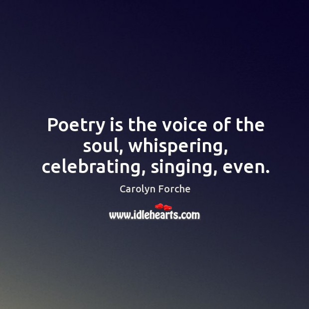 Poetry is the voice of the soul, whispering, celebrating, singing, even. Image
