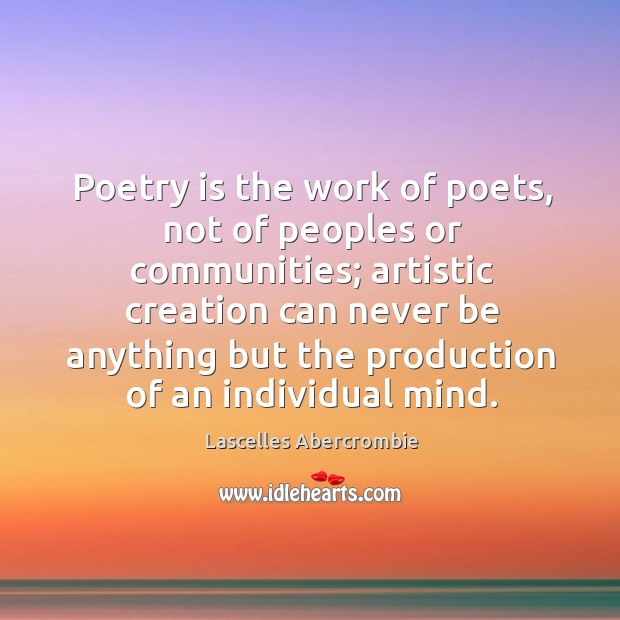 Poetry is the work of poets, not of peoples or communities; artistic creation can never be Image