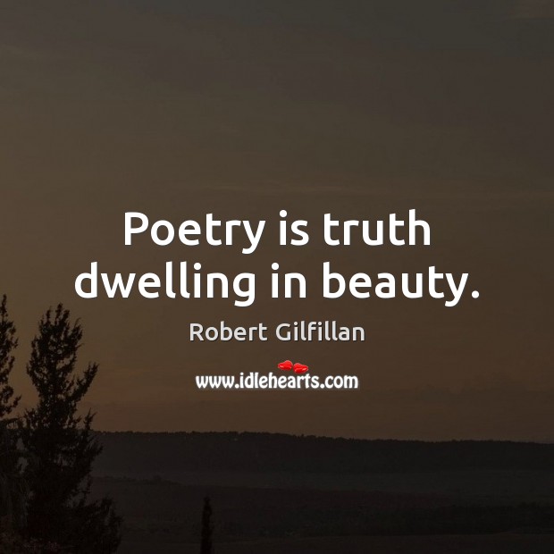 Poetry is truth dwelling in beauty. Robert Gilfillan Picture Quote