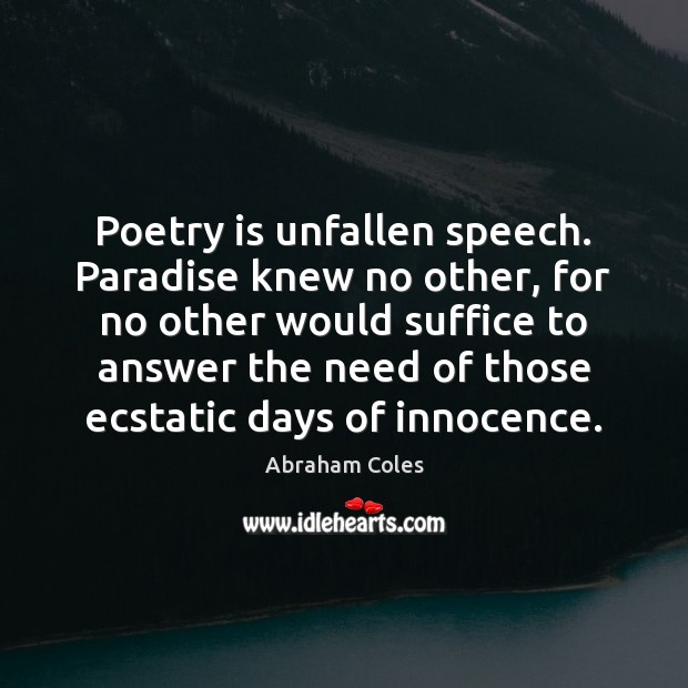 Poetry is unfallen speech. Paradise knew no other, for no other would Abraham Coles Picture Quote