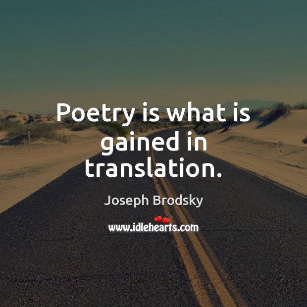 Poetry is what is gained in translation. Joseph Brodsky Picture Quote