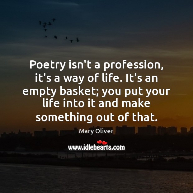 Poetry isn’t a profession, it’s a way of life. It’s an empty Mary Oliver Picture Quote