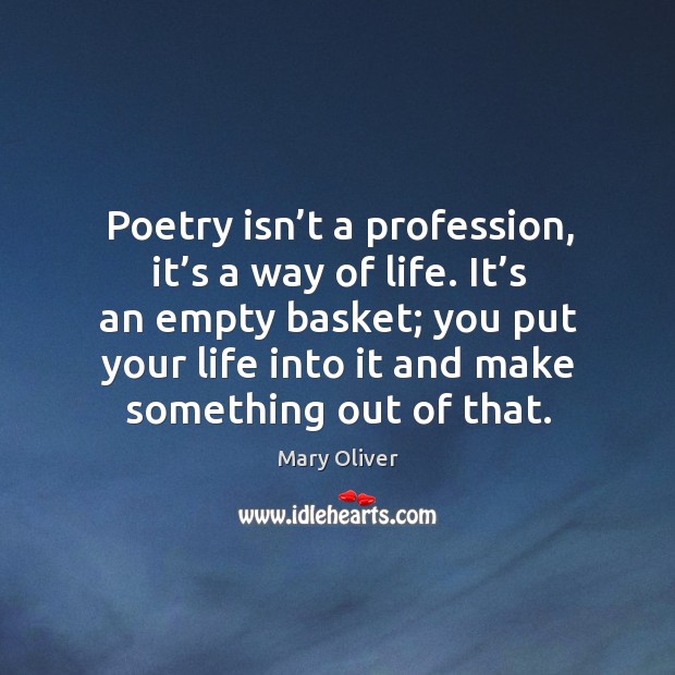Poetry isn’t a profession, it’s a way of life. Mary Oliver Picture Quote