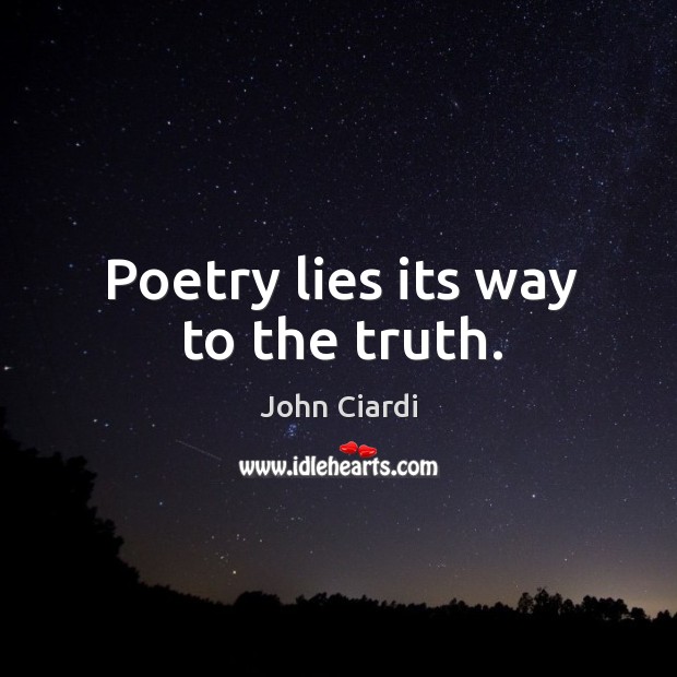 Poetry lies its way to the truth. John Ciardi Picture Quote