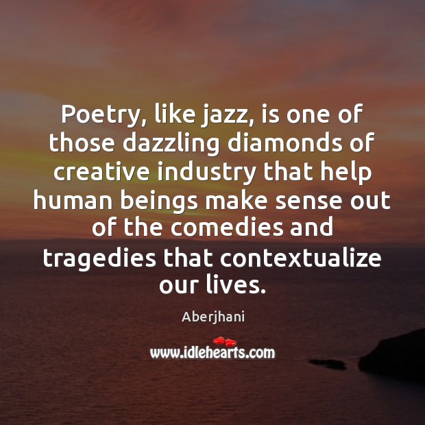 Poetry, like jazz, is one of those dazzling diamonds of creative industry Aberjhani Picture Quote
