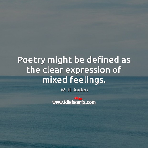 Poetry might be defined as the clear expression of mixed feelings. W. H. Auden Picture Quote