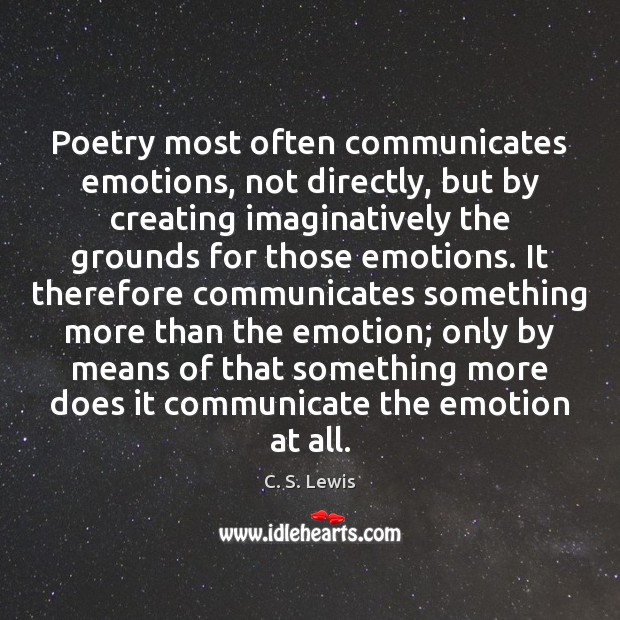 Poetry most often communicates emotions, not directly, but by creating imaginatively the 
