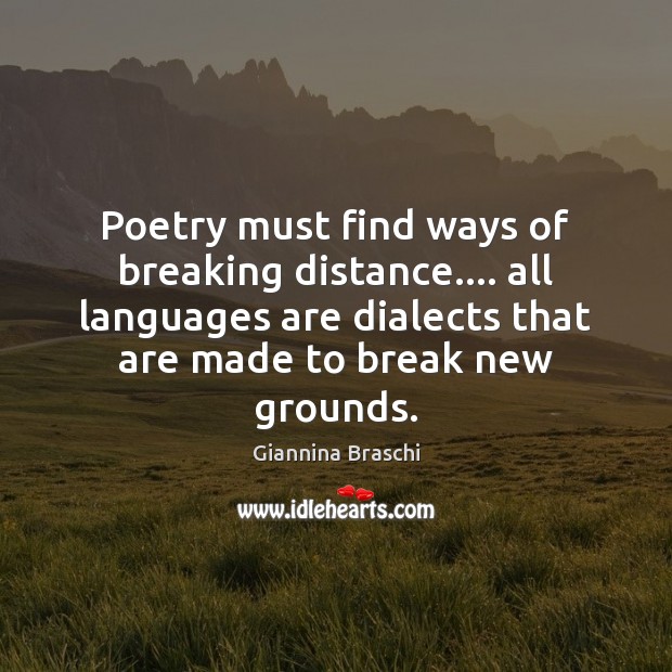 Poetry must find ways of breaking distance…. all languages are dialects that Giannina Braschi Picture Quote