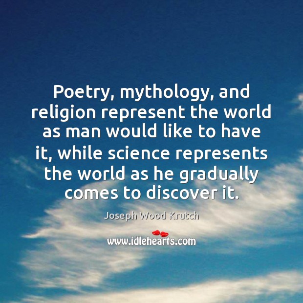Poetry, mythology, and religion represent the world as man would like to Joseph Wood Krutch Picture Quote