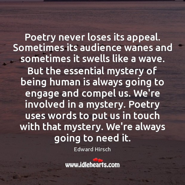Poetry never loses its appeal. Sometimes its audience wanes and sometimes it Edward Hirsch Picture Quote