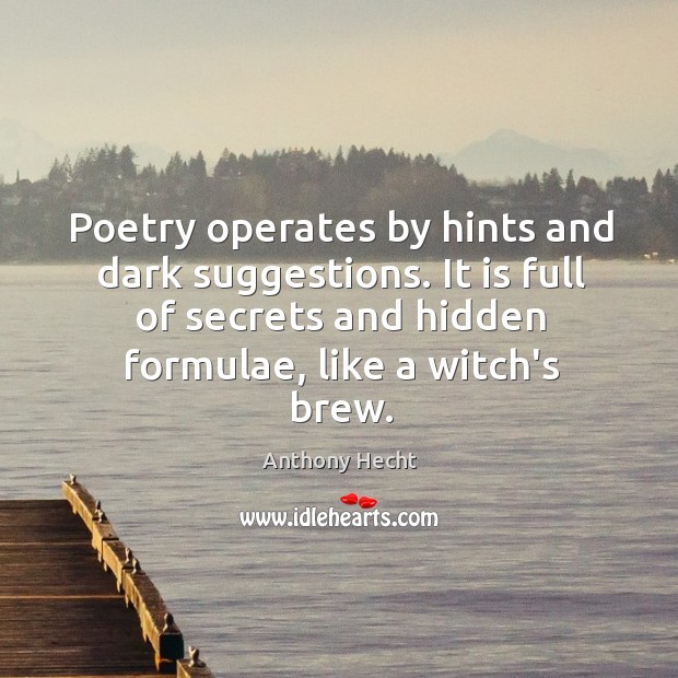 Poetry operates by hints and dark suggestions. It is full of secrets Image