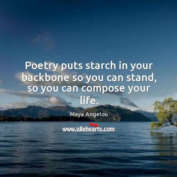 Poetry puts starch in your backbone so you can stand, so you can compose your life. Image