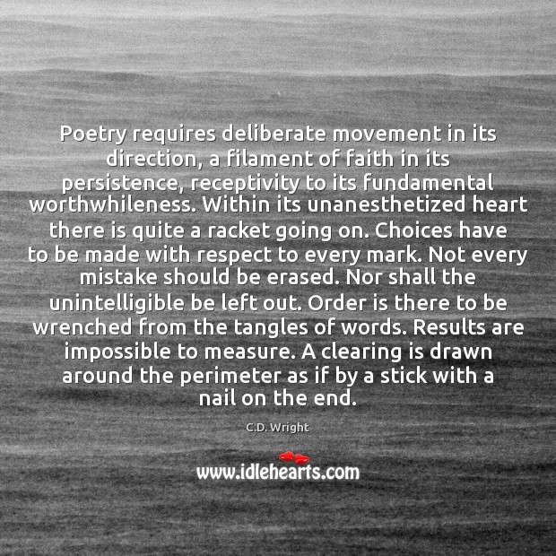 Poetry requires deliberate movement in its direction, a filament of faith in 