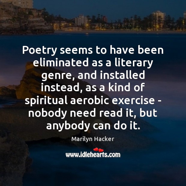 Poetry seems to have been eliminated as a literary genre, and installed Marilyn Hacker Picture Quote