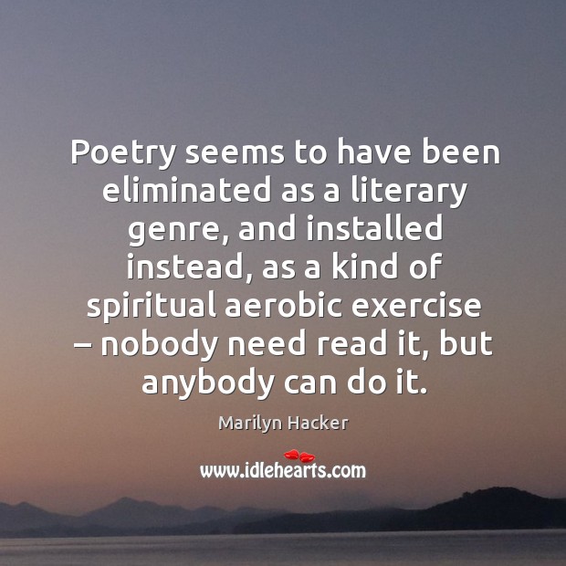 Poetry seems to have been eliminated as a literary genre Marilyn Hacker Picture Quote