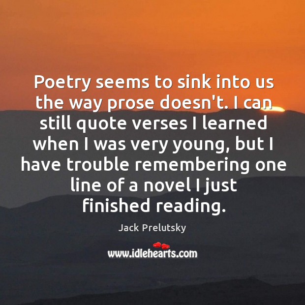 Poetry seems to sink into us the way prose doesn’t. I can Jack Prelutsky Picture Quote