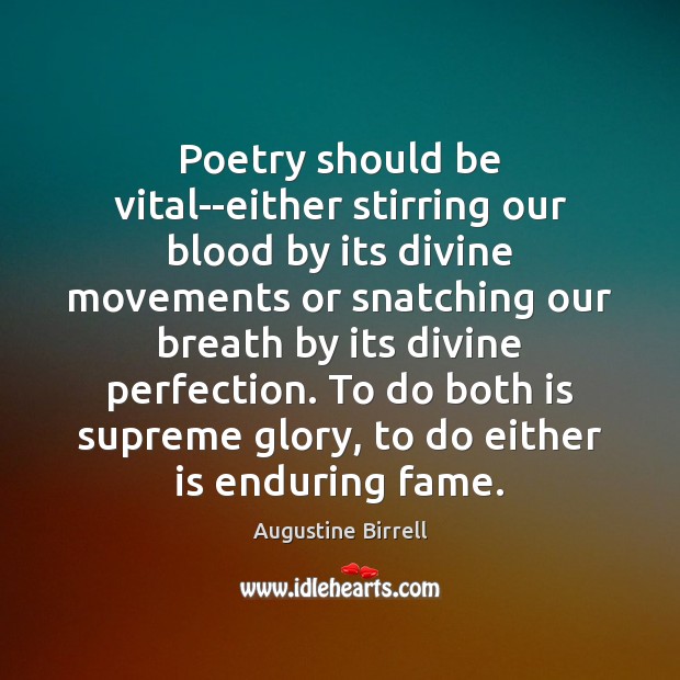 Poetry should be vital–either stirring our blood by its divine movements or Augustine Birrell Picture Quote