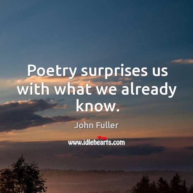 Poetry surprises us with what we already know. John Fuller Picture Quote