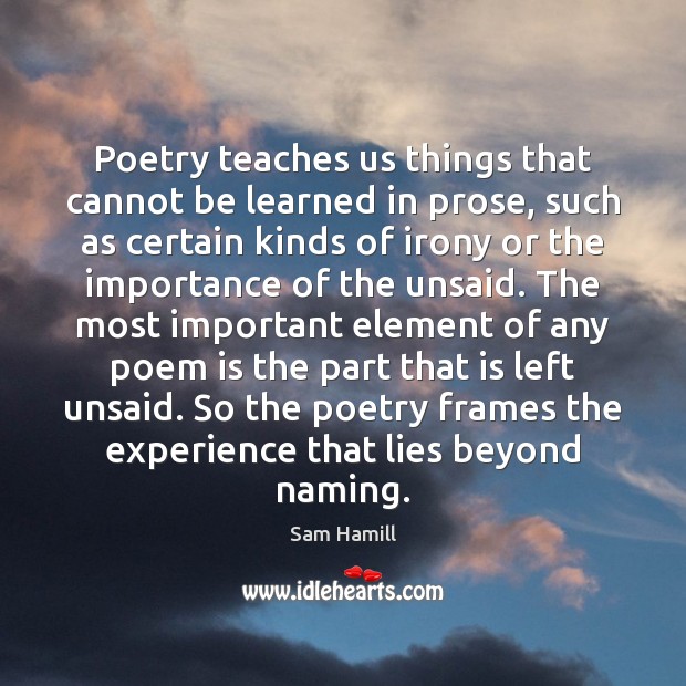 Poetry teaches us things that cannot be learned in prose, such as Sam Hamill Picture Quote