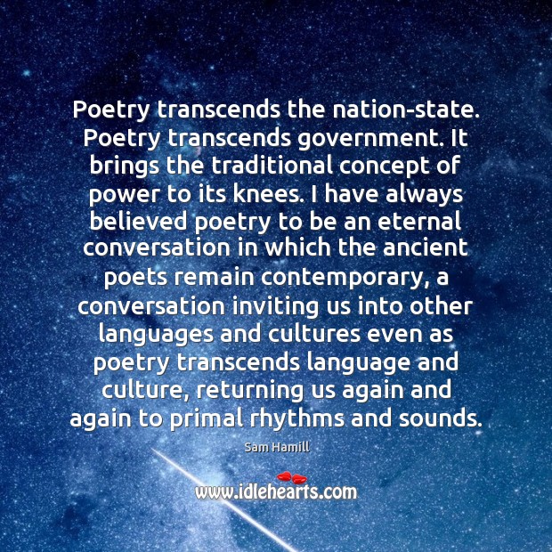 Poetry transcends the nation-state. Poetry transcends government. It brings the traditional concept Sam Hamill Picture Quote