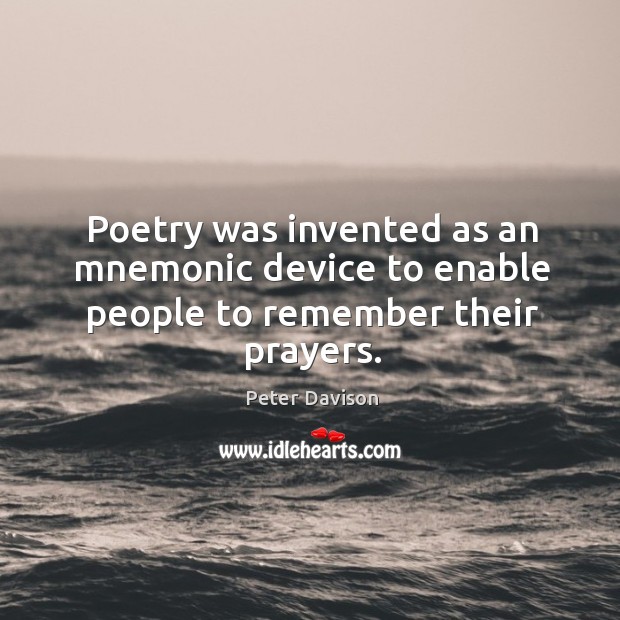 Poetry was invented as an mnemonic device to enable people to remember their prayers. Peter Davison Picture Quote