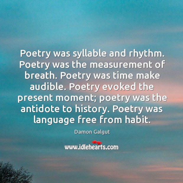 Poetry was syllable and rhythm. Poetry was the measurement of breath. Poetry Damon Galgut Picture Quote