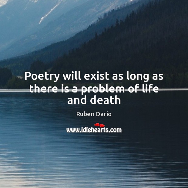 Poetry will exist as long as there is a problem of life and death Ruben Dario Picture Quote