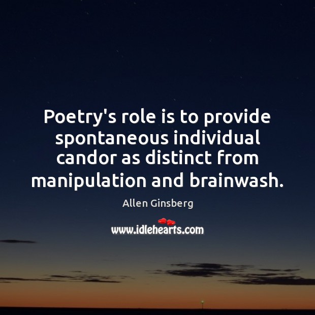 Poetry’s role is to provide spontaneous individual candor as distinct from manipulation Allen Ginsberg Picture Quote