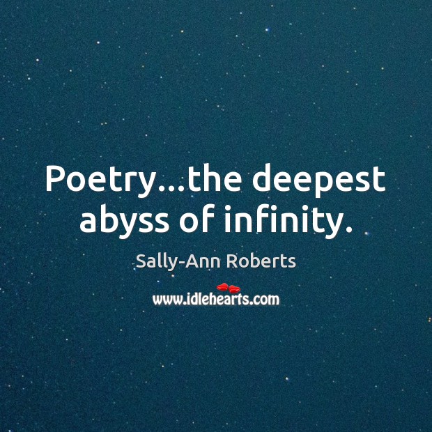 Poetry…the deepest abyss of infinity. Sally-Ann Roberts Picture Quote