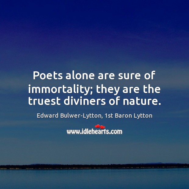 Poets alone are sure of immortality; they are the truest diviners of nature. Image