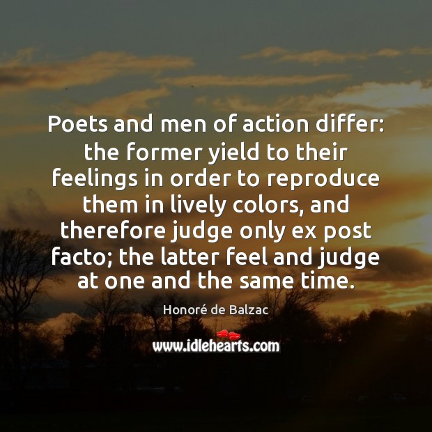 Poets and men of action differ: the former yield to their feelings Honoré de Balzac Picture Quote