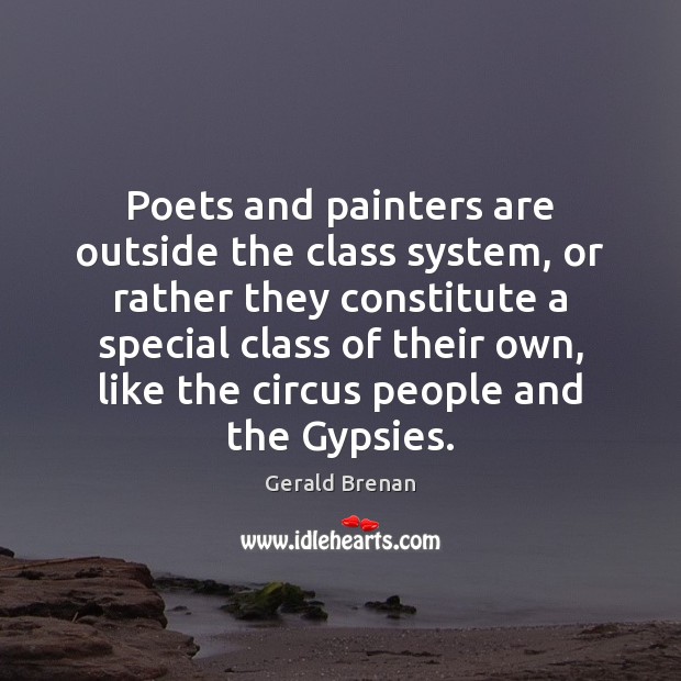Poets and painters are outside the class system, or rather they constitute 