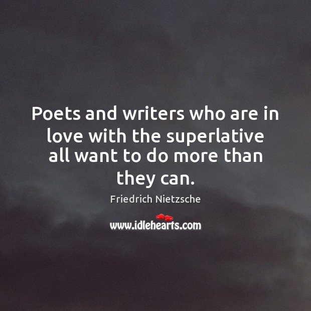 Poets and writers who are in love with the superlative all want to do more than they can. Image