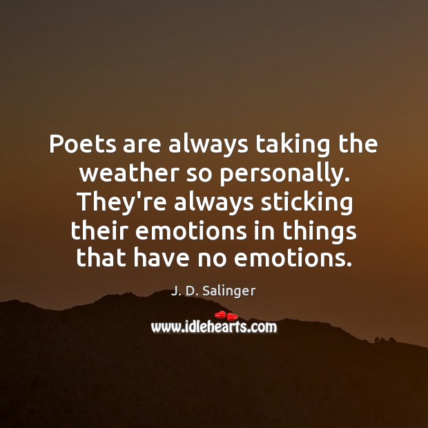 Poets are always taking the weather so personally. They’re always sticking their J. D. Salinger Picture Quote