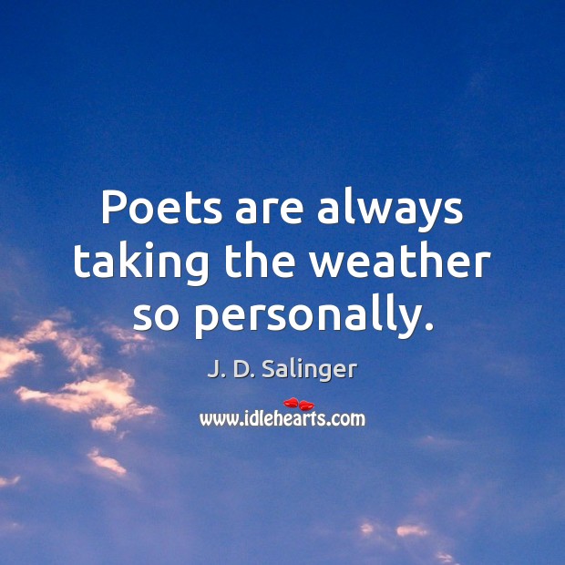 Poets are always taking the weather so personally. J. D. Salinger Picture Quote