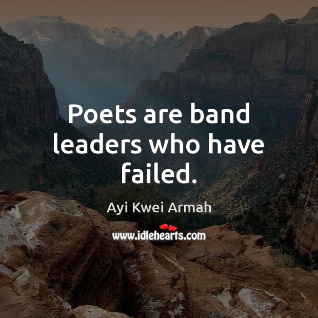 Poets are band leaders who have failed. Image