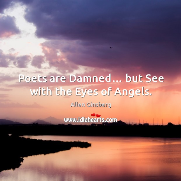 Poets are damned… but see with the eyes of angels. Image