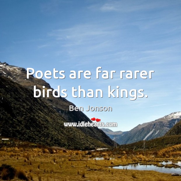 Poets are far rarer birds than kings. Ben Jonson Picture Quote