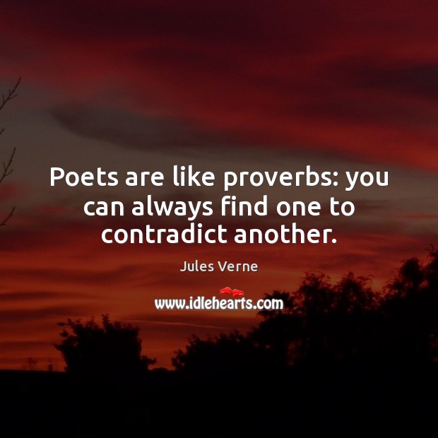 Poets are like proverbs: you can always find one to contradict another. Jules Verne Picture Quote