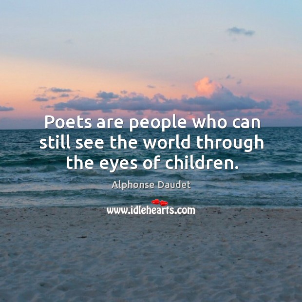 Poets are people who can still see the world through the eyes of children. Image