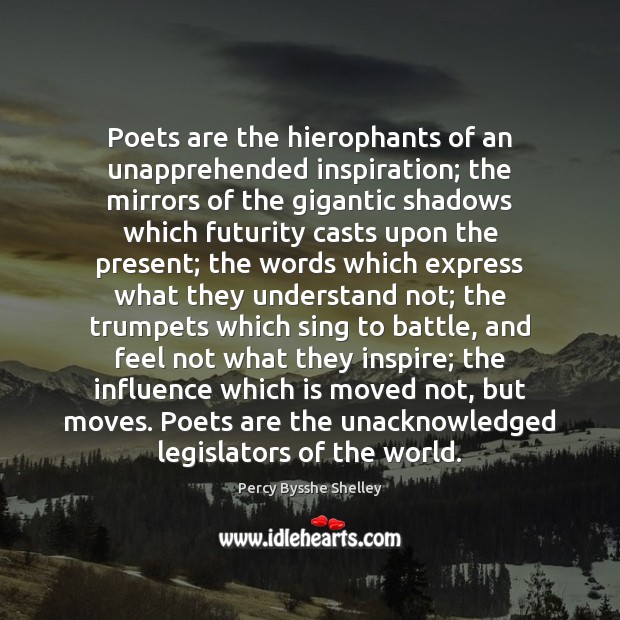 Poets are the hierophants of an unapprehended inspiration; the mirrors of the Percy Bysshe Shelley Picture Quote