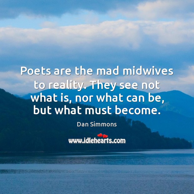 Poets are the mad midwives to reality. They see not what is, Image