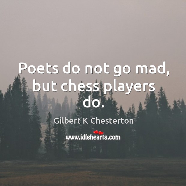 Poets do not go mad, but chess players do. Image