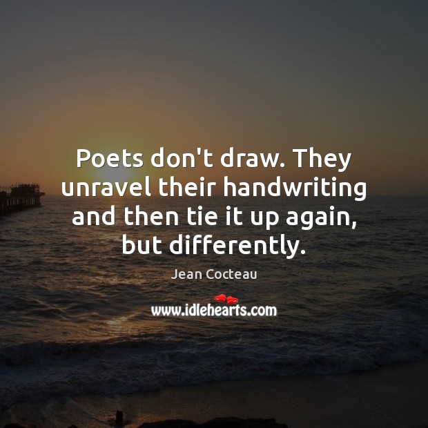 Poets don’t draw. They unravel their handwriting and then tie it up Jean Cocteau Picture Quote