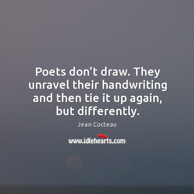 Poets don’t draw. They unravel their handwriting and then tie it up again, but differently. Jean Cocteau Picture Quote