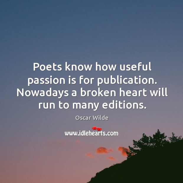 Poets know how useful passion is for publication. Nowadays a broken heart Oscar Wilde Picture Quote