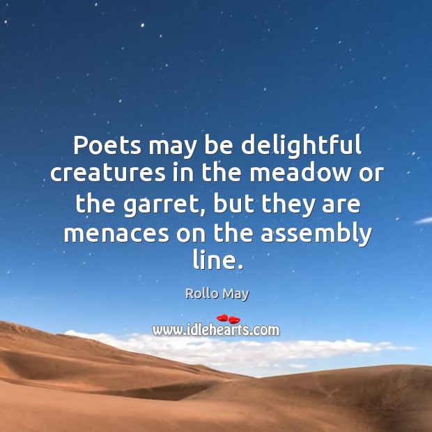 Poets may be delightful creatures in the meadow or the garret, but Rollo May Picture Quote
