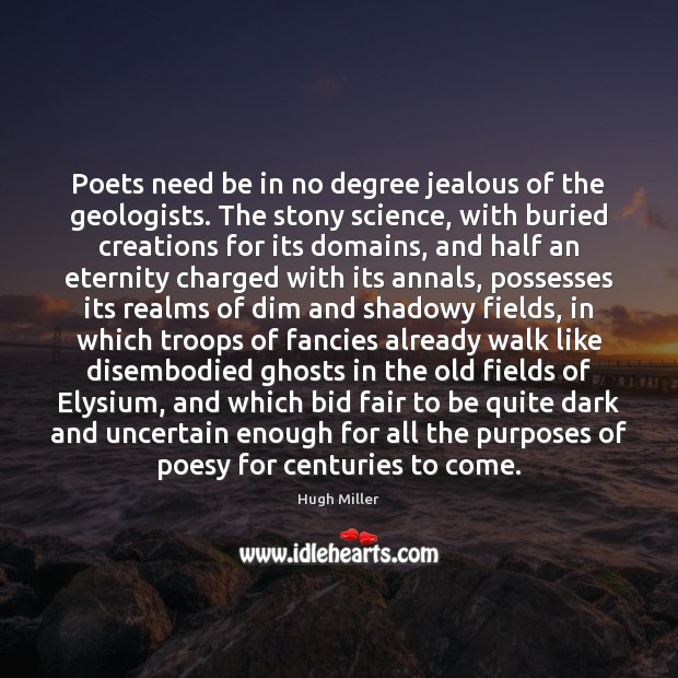 Poets need be in no degree jealous of the geologists. The stony Image