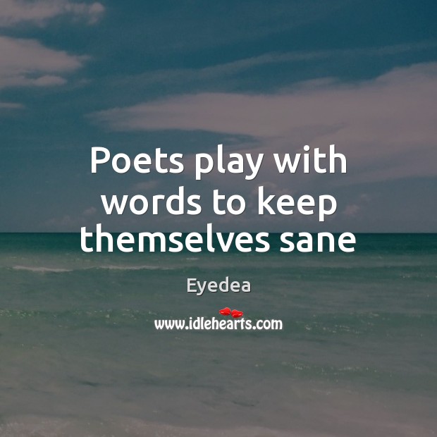 Poets play with words to keep themselves sane Eyedea Picture Quote