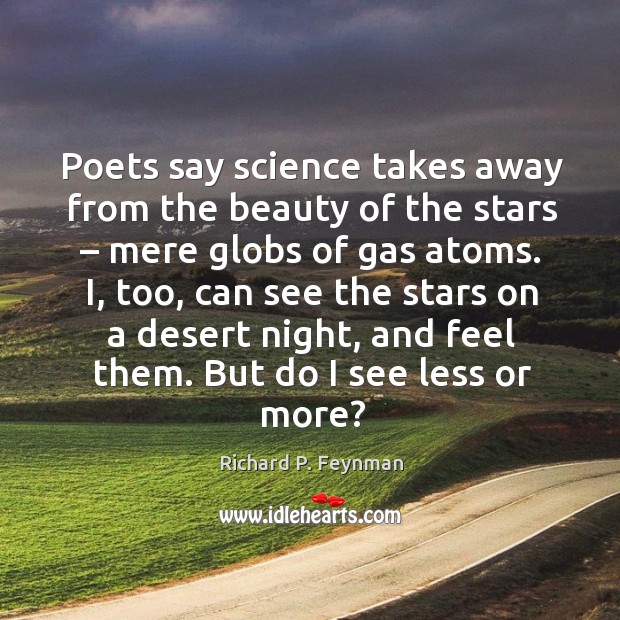 Poets say science takes away from the beauty of the stars – mere globs of gas atoms. Richard P. Feynman Picture Quote